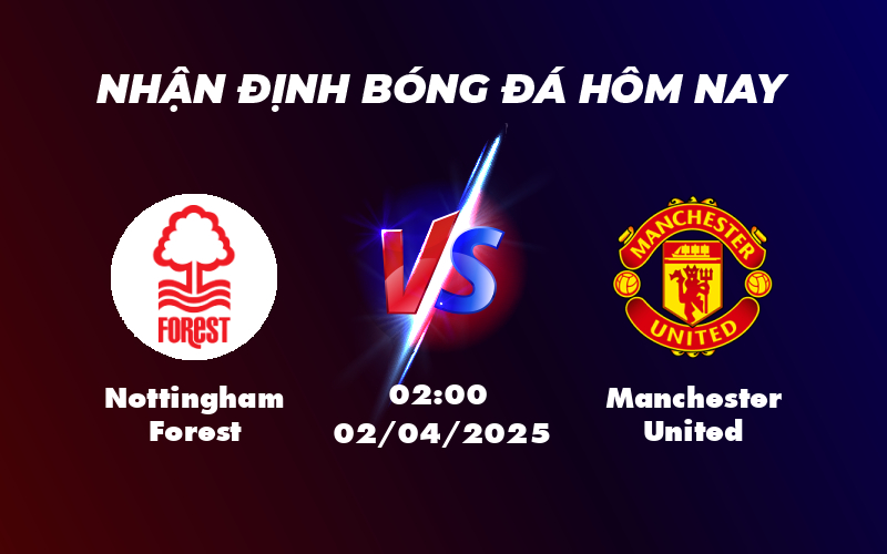 Nhận định soi kèo Nottingham Forest vs Manchester United Cuộc chiến không dễ đoán 1 nottingham forest manchester united 02 04 ngoai hang anh