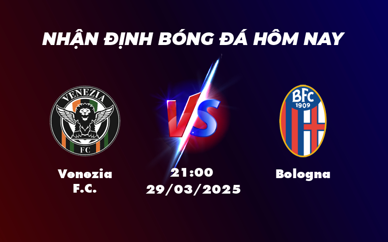 Nhận định soi kèo Venezia FC vs Bologna Khách lấn lướt chiến thắng trong tầm tay 1 venezia fc bologna 29 03 seria a