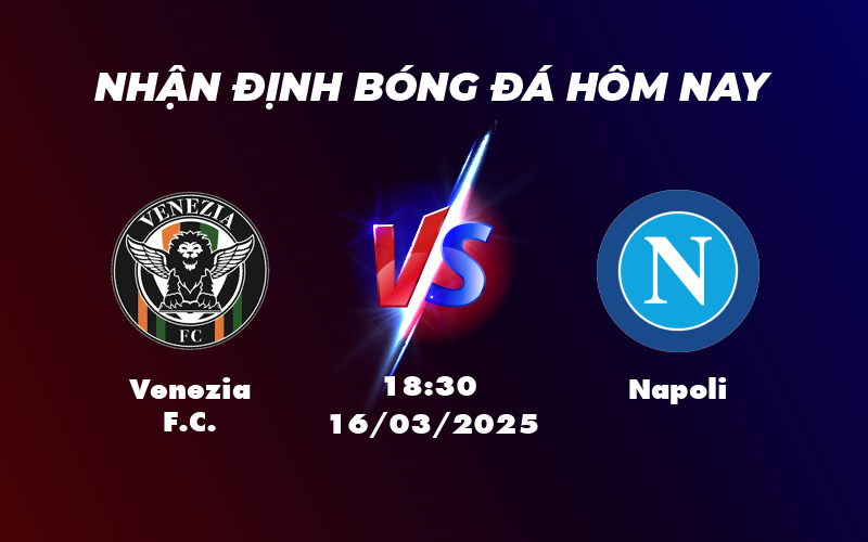 Soi kèo Venezia FC vs Napoli Napoli chiếm ưu thế liệu có bất ngờ từ đội yếu 1 venezia fc napoli 16 03 seria a