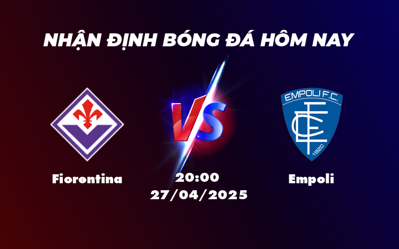 Nhận định trận Fiorentina vs Empoli Lợi thế cho đội chủ nhà 1 fiorentina empoli 27 04 seria a