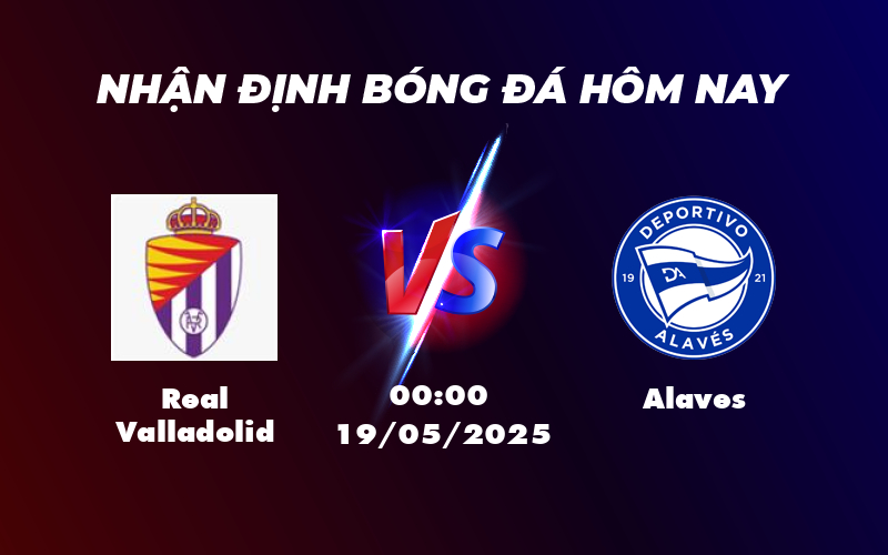 Soi kèo Real Valladolid vs Alaves Niềm tin vào đội khách 1 real valladolid alaves 19 05 la liga