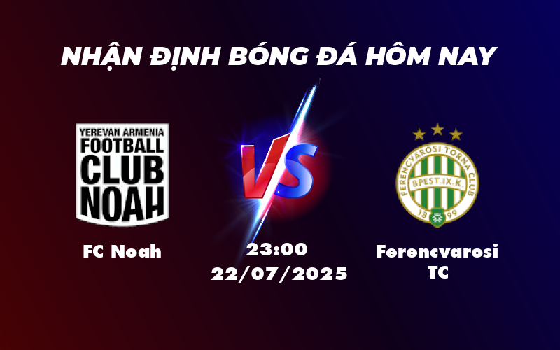 Nhận định FC Noah vs Ferencvarosi TC Đội khách áp đảo cửa thắng sáng 1 fc noah ferencvarosi tc 22 07 c1