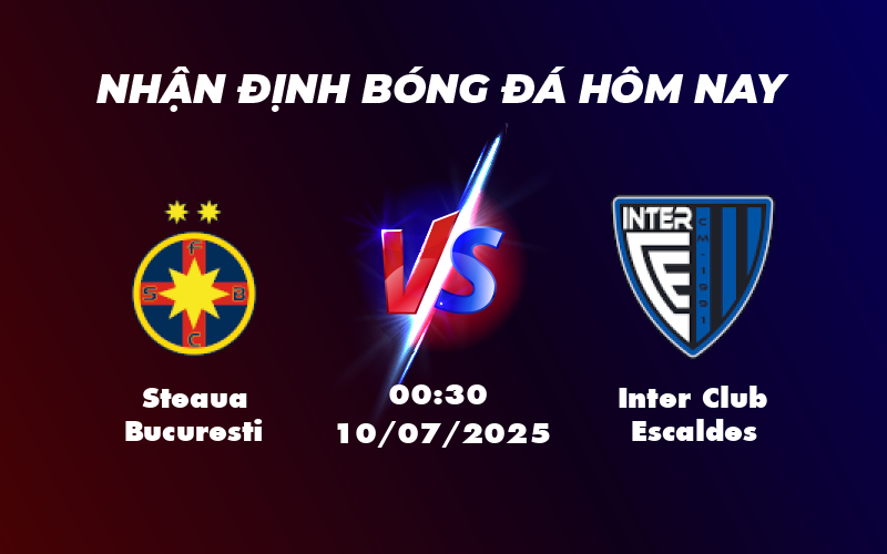 Soi kèo Steaua Bucuresti vs Inter Club Escaldes Sức mạnh vượt trội và kỳ vọng bùng nổ 1 steaua bucuresti inter club escaldes 10 07 c1